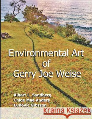 Environmental Art of Gerry Joe Weise Albert L. Sandberg Chloe Mae Anders Ludovic Gibsson 9781098802776