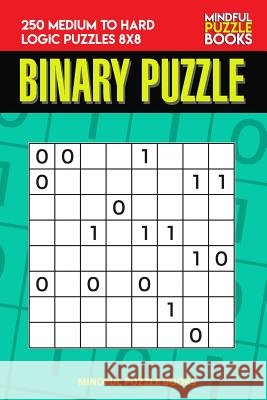 Binary Puzzle: 250 Medium to Hard Logic Puzzles 8x8 Mindful Puzzle Book 9781098803353