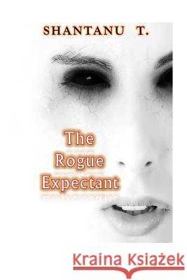 The Rogue Expectant Shantanu T 9781098805104 Independently Published