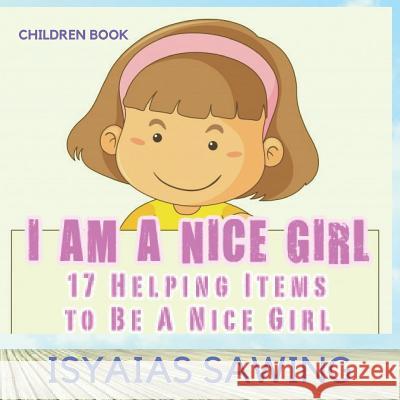 I Am A Nice Girl: 17 Helping Items To Be a Nice Girl Isyaias Sawing 9781098809386 Independently Published