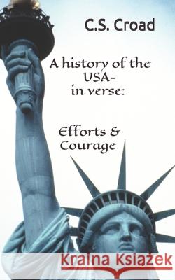 A history of the USA in verse: Efforts and Courage C. S. Croad 9781098810719 Independently Published