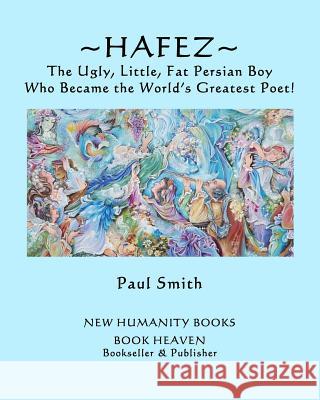 Hafez: The Ugly, Little, Fat Persian Boy Who Became the World's Greatest Poet! Paul Smith 9781098812065