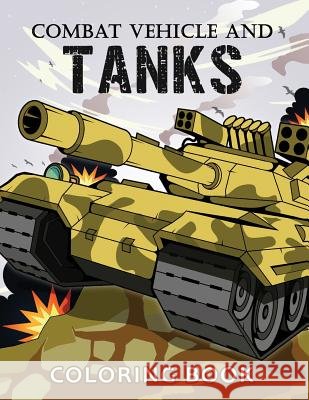 Combat Vehicle and Tanks Coloring Book: Military Adults Coloring Book Stress Relieving Unique Design Rocket Publishing 9781098812416 Independently Published