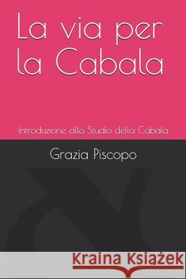 La via per la Cabala: Introduzione allo studio della Cabala Stefano Donno Grazia Piscopo 9781098817619 Independently Published