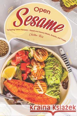 Open Sesame!: Tempting Tahini Recipes - Sweet and Savory Meals, Snacks, and Treats Christina Tosch 9781098823696 Independently Published