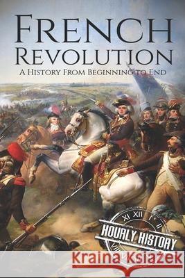 French Revolution: A History From Beginning to End Hourly History 9781098830793 Independently Published