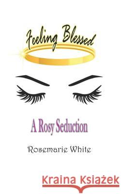 Feeling Blessed: A Rosy Seduction Rosemarie White 9781098837082 Independently Published