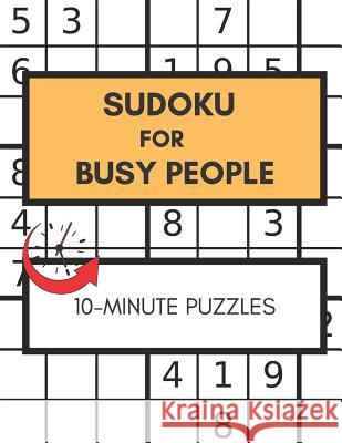 Sudoku For Busy People 10-Minute Puzzles: Great Sudoku Book For People In Rush, Easy Puzzles Large Print Kim Smart 9781098839994 Independently Published