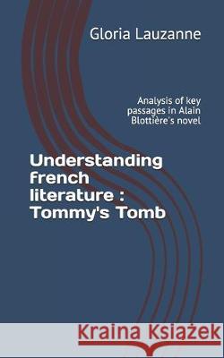Understanding french literature: Tommy's Tomb: Analysis of key passages in Alain Blottière's novel Lauzanne, Gloria 9781098851514 Independently Published