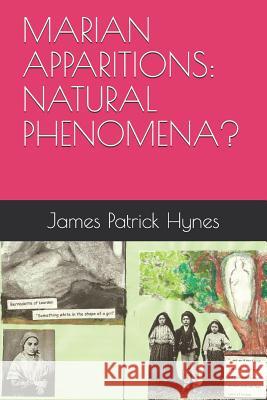 Marian Apparitions: Natural Phenomena? James Patrick Hynes 9781098854072 Independently Published