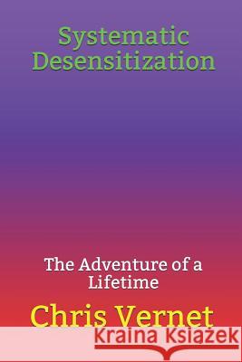 Systematic Desensitization: The Adventure of a Lifetime Chris Vernet 9781098855109 Independently Published
