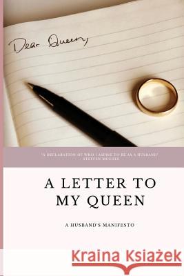 A Letter to My Queen: A Husband's Manifesto Steffen McGhee 9781098862398 Independently Published