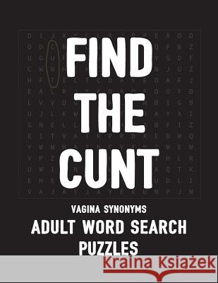 Find The Cunt Vagina Synonyms Adult Word Search Puzzles: NSFW 20 Sweary Cuss Word Searches - Large Print Salty Bitch Puzzles 9781098866754