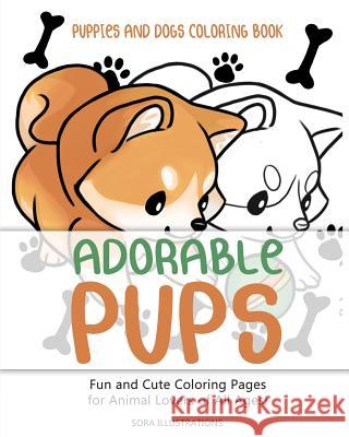 Puppies and Dogs Coloring Book: Adorable Pups! Fun and Cute Coloring Pages for Animal Lovers of All Ages! Sora Illustrations 9781098869625