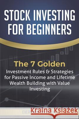 Stock Investing for Beginners: The 7 Golden Investment Rules & Strategies for Passive Income and Lifetime Wealth Building with Value Investing Everyman Investing 9781098874780 Independently Published