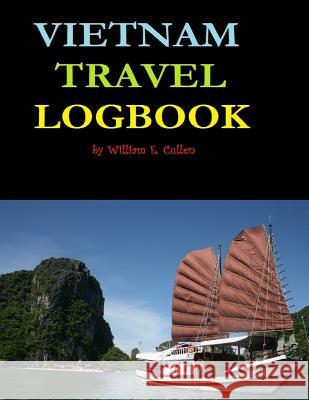 Vietnam Travel Logbook: 120 page logbook to record your travels in Vietnam. William E. Cullen 9781098895235 Independently Published
