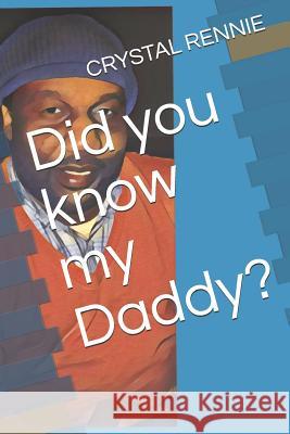 Did you know my Daddy? Crystal Rennie 9781098903091 Independently Published