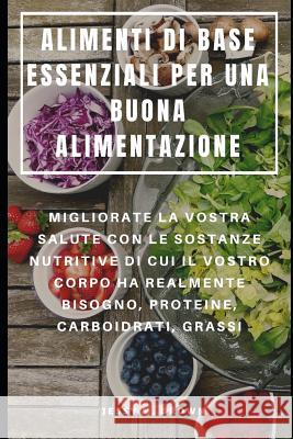 Alimenti Di Base Essenziali Per Una Buona Alimentazione: Migliorate La Vostra Salute Con Le Sostanze Nutritive Di Cui Il Vostro Corpo Ha Realmente Bis Francesco Serra Jessy M. Brown 9781098906337