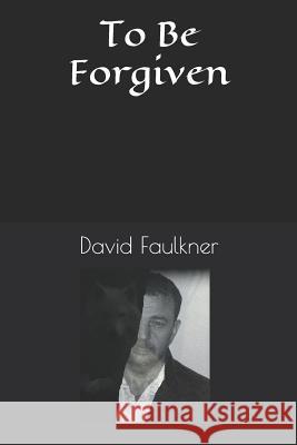 To Be Forgiven David Faulkner 9781098907358