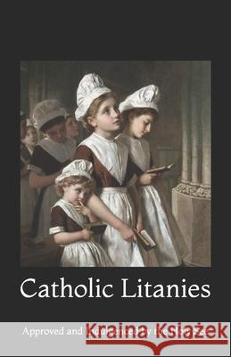 Catholic Litanies: Approved and Indulgenced by the Holy See Shalone Cason Benedict Praye 9781098909307