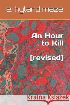 An Hour to Kill: (revised) E. Hyland Maze 9781098909550 Independently Published