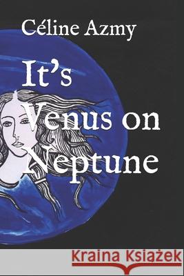 It's Venus on Neptune Lillie Cassignol Celine Vanessa Azmy 9781098914981 Independently Published