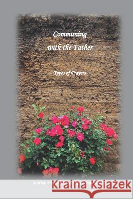 Communing with the Father: Types of Prayers Belinda K. Owens Belinda K. Owens 9781098918415 Independently Published