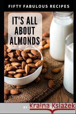 It's All About Almonds: 50 Fabulous Recipes Dahlia Orion 9781098918910