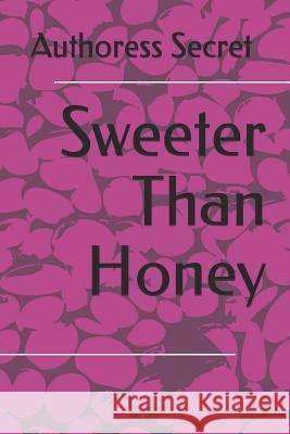 Sweeter Than Honey Authoress Secret 9781098928704 Independently Published