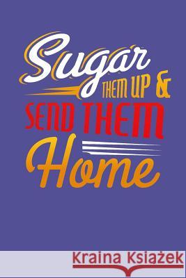 Sugar Them Up And Send Them Home: Sugar and Sweets Lover Recipe Book Designs for Foodie 9781098938826 Independently Published