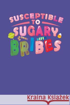 Susceptible To Sugary Bribes: Sugar and Sweets Lover Recipe Book Designs for Foodie 9781098940072 Independently Published