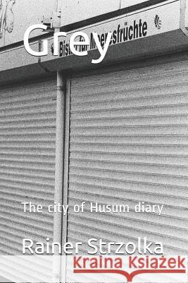 Grey: The city of Husum diary Rainer Strzolka Rainer Strzolka 9781098951818 Independently Published