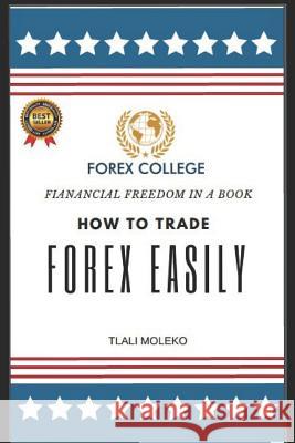 How To Trade Forex Easily Tlali Moleko Tlali Moleko 9781098959333 Independently Published