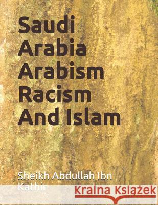 Saudi Arabia Arabism Racism And Islam Sheikh Abdullah Ib 9781098969950