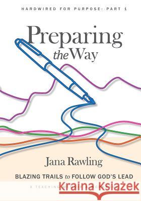 Preparing the Way: Blazing Trails to Follow God's Lead Jana Rawling 9781098970079