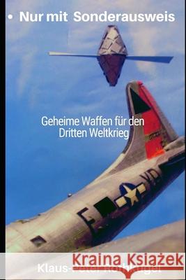 Nur mit Sonderausweis: Geheime Waffen für den Dritten Weltkrieg Rothkugel, Klaus-Peter 9781098988593