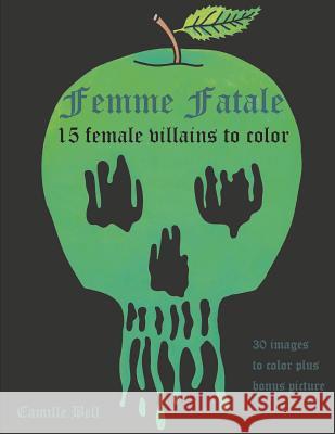 Femme Fatale: 15 Villains to Color: An adult coloring book with 15 delightfully evil female villains to color Camille Bell 9781098993351