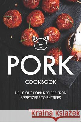 Pork Cookbook: Delicious Pork Recipes from Appetizers to Entrees Stephanie Sharp 9781098995492 Independently Published