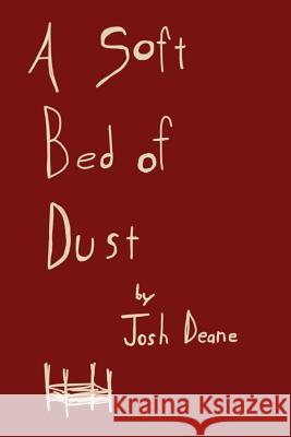 A Soft Bed of Dust: A Collection of Thoughts and Poems Josh Deane 9781098996727 Independently Published