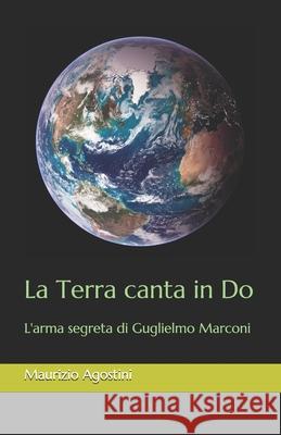 La Terra canta in Do: L'arma segreta di Guglielmo Marconi Maurizio Agostini 9781098999094