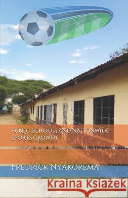 Public schools and Nationwide Sports Growth Fredrick Nyakorema 9781099009808