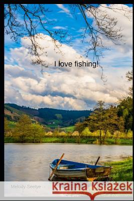 I love fishing! Melody Seelye 9781099010576 Independently Published