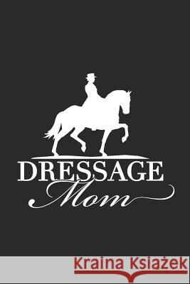 Dressage Mom: 120 pages 6x 9 for Horse Moms Life, Equstrian 9781099021329