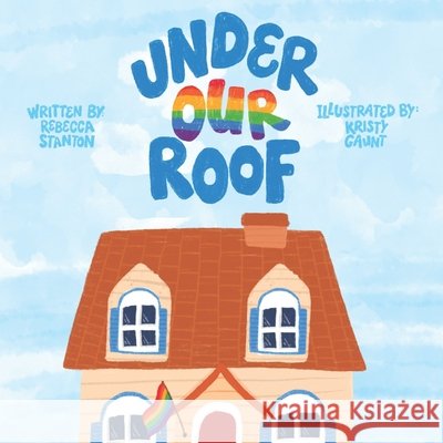 Under Our Roof Rebecca Stanton, Kristy Gaunt 9781099023088 Independently Published