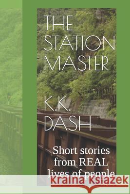 The Station Master: Short stories from REAL lives of people K. K. Dash 9781099029479 Independently Published
