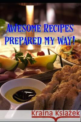 Awesome Recipes Prepared MY Way! Serg Gustafson 9781099038563