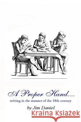 A Proper Hand: writing in the manner of the 18th century Jim Daniel 9781099046452 Independently Published