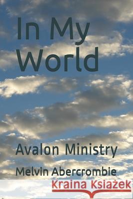 In My World: Avalon Ministry Melvin Abercrombie 9781099048203