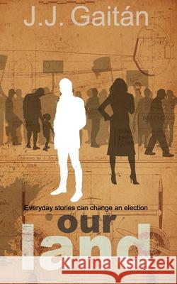 Our Land: Small events can change an election J. J. Gaitan 9781099048937