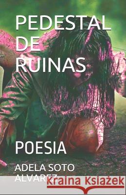 Pedestal de Ruinas: Poesia Adela Sot 9781099056055